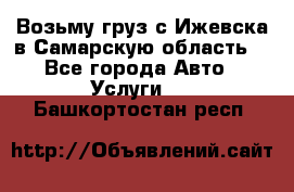 Возьму груз с Ижевска в Самарскую область. - Все города Авто » Услуги   . Башкортостан респ.